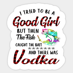 I Tried To Be A Good Girl Fishing And Vodka Sticker